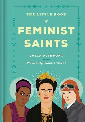 LITTLE BOOK OF FEMINIST SAINTS, THE | 9780399592744 | PIERPONT, JULIA
