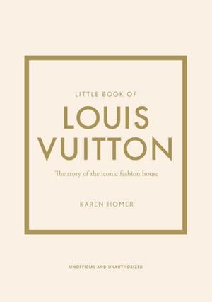 LITTLE BOOK OF LOUIS VUITTON, THE - THE HISTORY OF THE ICONIC FASHION HOUSE | 9781787397415
