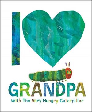 I LOVE GRANDPA WITH THE VERY HUNGRY CATERPILLAR | 9780593523162 | CARLE, ERIC