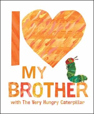 I LOVE MY BROTHER WITH THE VERY HUNGRY CATERPILLAR | 9780593662069 | CARLE, ERIC