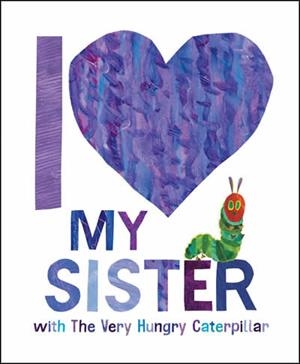 I LOVE MY SISTER WITH THE VERY HUNGRY CATERPILLAR | 9780593662076 | CARLE, ERIC