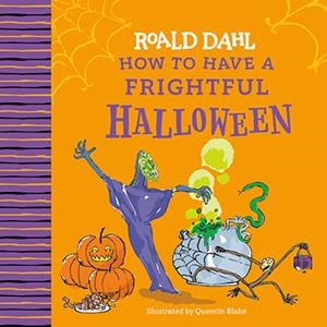 ROALD DAHL'S HOW TO HAVE A FRIGHTFUL HALLOWEEN | 9780593886809 | DAHL, ROALD