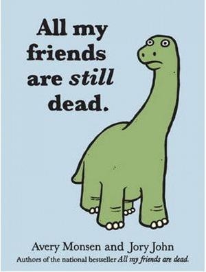ALL MY FRIENDS ARE STILL DEAD | 9781452106960 | JOHN, JORY / MONSEN, AVERY