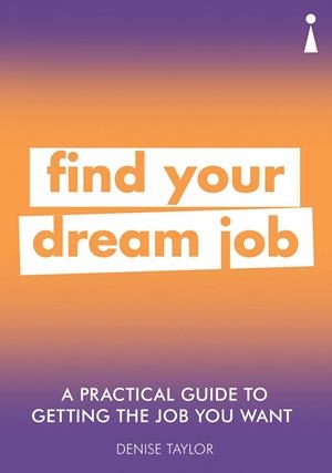 FIND YOUR DREAM JOB. A PRACTICAL GUIDE TO GETTING THE JOB YOU WANT | 9781785784651 | TAYLOR, DENISE