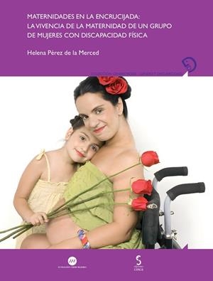 MATERNIDAD EN LA ENCRUCIJADA : LA VIVENCIA DE LA MATERNIDAD DE UN GRUPO DE MUJERES CON DISCAPACIDAD FÍSICA | 9788410167551 | PEREZ DE LA MERCED, HELENA
