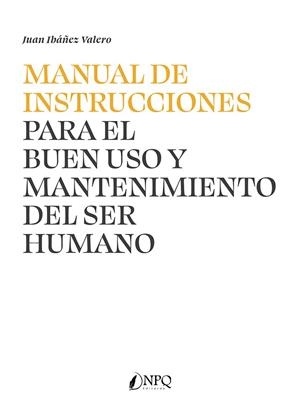 MANUAL DE INSTRUCCIONES PARA EL BUEN USO Y MANTENIMIENTO DEL SER HUMANO | 9788410453593 | IBAÑEZ VALERO, JUAN