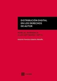 DISTRIBUCIÓN DIGITAL EN LOS DERECHOS DE AUTOR. ESPECIAL REFERENCIA A LOS SOFTWARES Y NFT'S | 9788413699486 | GALACHO ABOLAFIO, ANTONIO FRANCISCO