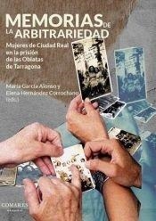 MEMORIAS DE LA ARBITRARIEDAD. MUJERES DE CIUDAD REAL EN LA PRISIÓN DE LAS OBLATAS DE TARRAGONA | 9788413699516 | GARCIA ALONSO, MARIA