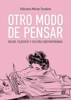 OTRO MODO DE PENSAR. MUJER, FILOSOFIA Y CULTURA CONTEMPORANEA | 9788413699547 | MERINO ESCALERA, FELICIANA