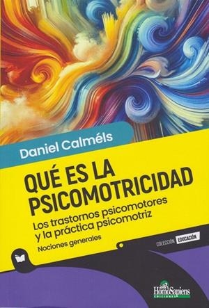 QUE ES LA PSICOMOTRICIDAD. LOS TRASTORNOS PSICOMOTORES Y LA PRACTICA PSICOMOTRIZ | 9789877712643 | CALMELS, DANIEL