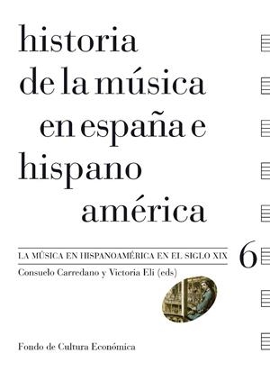 HISTORIA DE LA MÚSICA EN ESPAÑA E HISPANOAMÉRICA 06 - LA MÚSICA EN HISPANOAMÉRICA EN EL SIGLO XIX | 9788437506463 | TELLO MALPARTIDA, AURELIO / MEIEROVICH MÜLLER, CLARA