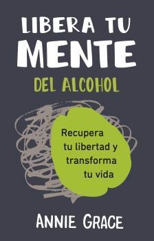 LIBERA TU MENTE DEL ALCOHOL | 9788410121249 | GRACE, ANNIE
