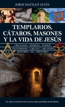 TEMPLARIOS, CÁTAROS, MASONES Y LA VIDA DE JESÚS | 9788410528604 | MATILLÓ AYATS, JORDI