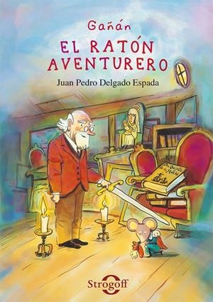 GAÑÁN, EL RATÓN AVENTURERO | 9788412424362 | DELGADO ESPADA, JUAN PEDRO