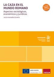 CAZA EN EL MUNDO ROMANO, LA. ASPECTOS SOCIOLÓGICOS, ECONÓMICOS Y JURÍDICOS | 9788410563445 | VALMAÑA OCHAÍTA, ALICIA