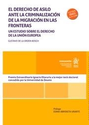 DERECHO DE ASILO ANTE LA CRIMINALIZACIÓN DE LA MIGRACIÓN EN LAS FRONTERAS, EL. UN ESTUDIO SOBRE EL DERECHO DE LA UNIÓN EUROPEA | 9788410562882 | DE LA ORDEN BOSCH, GUSTAVO