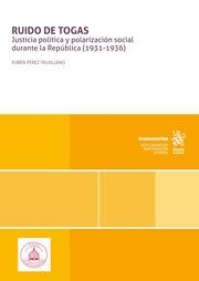 RUIDO DE TOGAS. JUSTICIA POLÍTICA Y POLARIZACIÓN SOCIAL DURANTE LA REPÚBLICA (1931-1936) | 9788410567566 | PEREZ TRUJILIANO, RUBEN