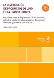 DISTRIBUCIÓN DE PRODUCTOS DE LUJO EN LA UNIÓN EUROPEA, LA. ESTUDIO EN TORNO AL REGLAMENTO UE Nº2022/720 | 9788410712119 | ANTÓN JUÁREZ, ISABEL