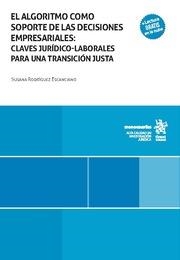 ALGORITMO COMO SOPORTE DE LAS DECISIONES EMPRESARIALES, EL : CLAVES JURÍDICO-LABORALES PARA UNA TRANSICIÓN JUSTA | 9788410711013 | RODRÍGUEZ ESCANCIANO, SUSANA