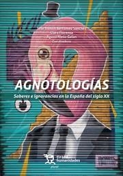 AGNOTOLOGÍAS. SABERES E IGNORANCIAS EN LA ESPAÑA DEL SIGLO XX | 9788411834513 | BERTOMEU SÁNCHEZ, JOSÉ RAMÓN / NIETO-GALAN, AGUSTÍ / FLORENSA, CLARA
