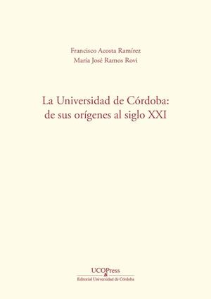 UNIVERSIDAD DE CÓRDOBA, LA : DE SUS ORÍGENES AL SIGLO XXI | 9788499278643 | ACOSTA RAMIREZ, FRANCISCO