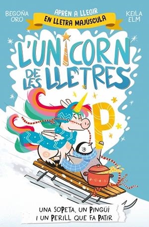 UNICORN DE LES LLETRES 04, L'. UNA SOPETA, UN PINGÜÍ I UN PERILL QUE FA PATIR | 9788448871048 | ORO, BEGOÑA