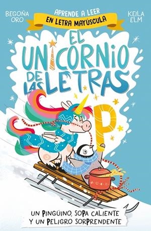 UNICORNIO DE LAS LETRAS 04, EL. UN PINGÜINO, SOPA CALIENTE Y UN PELIGRO SORPRENDENTE | 9788448871031 | ORO, BEGOÑA
