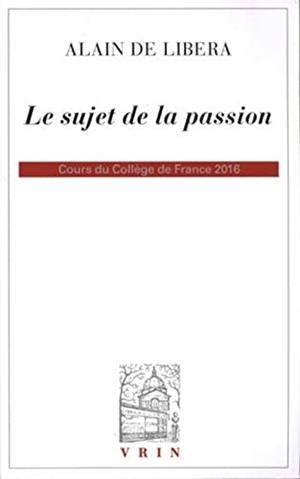 SUJET DE LA PASSION, LE : COURS DU COLLEGE DE FRANCE 2015-2016 | 9782711629626 | DE LIBERA, ALAIN