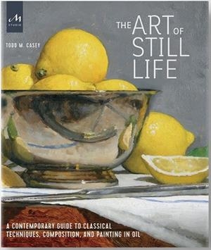 ART OF STILL LIFE, THE | 9781580935487 | CASEY, TODD M.