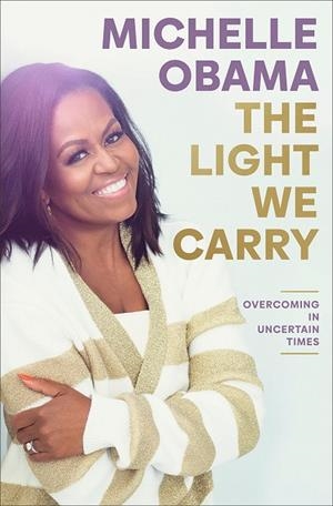 LIGHT WE CARRY, THE : OVERCOMING IN UNCERTAIN TIMES | 9780593237465 | OBAMA, MICHELLE