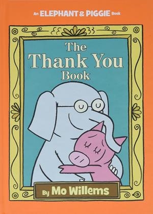 THANK YOU BOOK (ELEPHANT AND PIGGIE BOOK), THE | 9781423178286 | WILLEMS, MO