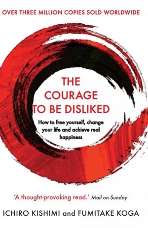 COURAGE TO BE DISLIKED, THE | 9781760630737 | KOGA, FUMITAKE