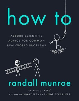 HOW TO: ABSURD SCIENTIFIC ADVICE FOR COMMON REAL-WORLD PROBLEMS | 9780593086377 | MUNROE, RANDALL