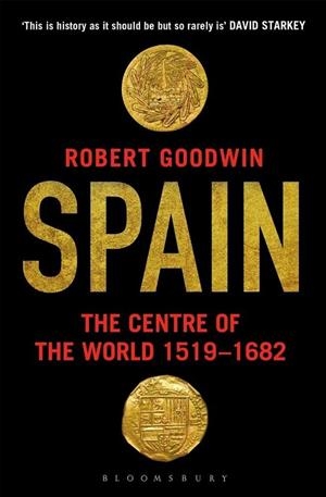 SPAIN : THE CENTRE OF THE WORLD 1519-1682 | 9781408862285 | GOODWIN, ROBERT