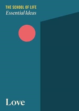 ESSENTIAL IDEAS : LOVE | 9781916753037 | THE SCHOOL OF LIFE