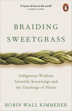 BRAIDING SWEETGRASS : INDIGENOUS WISDOM, SCIENTIFIC KNOWLEDGE AND THE TEACHINGS | 9780141991955 | WALL KIMMERER, ROBIN