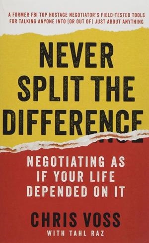 NEVER SPLIT THE DIFFERENCE : NEGOTIATING AS IF YOUR LIFE DEPENDED ON IT | 9780062872302 | VOSS, CHRIS