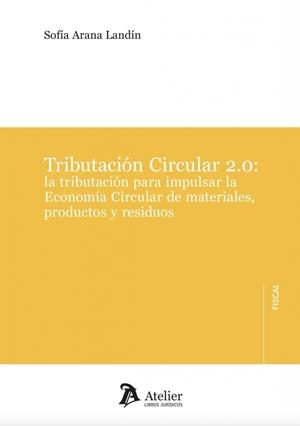 TRIBUTACIÓN CIRCULAR 2.0 : LA TRIBUTACIÓN PARA IMPULSAR LA ECONOMÍA CIRCULAR DE MATERIALES, PRODUCTOS Y RESIDUOS | 9791387543969 | ARANA, SOFIA