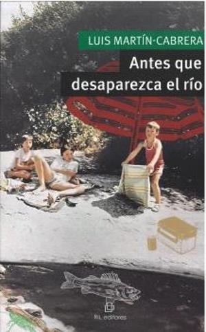 ANTES QUE DESAPAREZCA EL RIO | 9788410248595 | MARTIN CABRERA, LUIS