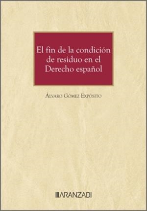 EL FIN DE LA CONDICION DE RESIDUO EN EL DERECHO ESPAÚOL | 9788410789982 | GOMEZ EXPOSITO, ALVARO