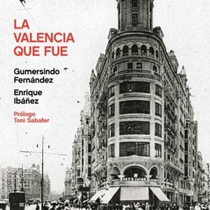 VALENCIA QUE FUE, LA | 9788494862748 | FERNANDEZ SERRANO, GUMERSINDO / IBAÑEZ LOP