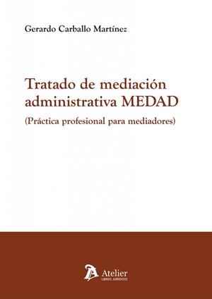 TRATADO DE MEDIACIÓN ADMINISTRATIVA MEDAD. PRACTICA PROFESIONAL PARA MEDIADORES | 9791387867119 | CARBALLO MARTINEZ, GERARDO