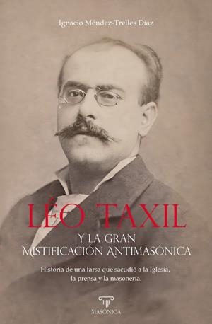 LEO TAXIL Y LA GRAN MISTIFICACIÓN ANTIMASONICA | 9791387560300 | MENDEZ-TRELLES DIAZ, IGNACIO