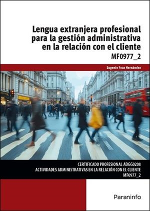 LENGUA EXTRANJERA PROFESIONAL PARA LA GESTIÓN ADMINISTRATIVA EN LA RELACIÓN CON EL CLIENTE | 9788428369275 | FOUZ HERNÁNDEZ, EUGENIO