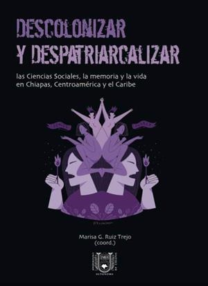 DESCOLONIZAR Y DESPATRIARCALIZAR | 9786075610788 | RUÍZ TREJO, MARISA G.