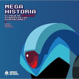 MEGA HISTORIA. EL VIAJE DE MEGA MAN A TRAVÉS DE LAS GENERACIONES | 9788419084910 | MENDEZ GONZALEZ, RAMON
