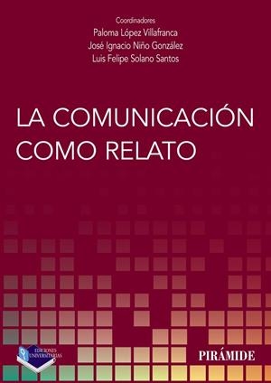 COMUNICACIÓN COMO RELATO, LA | 9788436842531 | LÓPEZ VILLAFRANCA, PALOMA / NIÑO GONZÁLEZ, JOSÉ IGNACIO / SOLANO SANTOS, LUIS FELIPE
