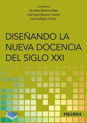 DISEÑANDO LA NUEVA DOCENCIA DEL SIGLO XXI | 9788436842630 | BARRIENTOS BÁEZ, ALMUDENA / BARQUERO CABRERO, JOSÉ DANIEL / RODRÍGUEZ TERCEÑO, JOSÉ
