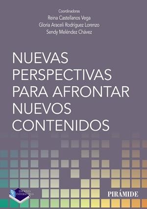 NUEVAS PERSPECTIVAS PARA AFRONTAR NUEVOS CONTENIDOS | 9788436842722 | CASTELLANOS VEGA, REINA / RODRÍGUEZ LORENZO, GLORIA ARACELI / MELÉNDEZ CHÁVEZ, SENDY