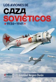 AVIONES DE CAZA SOVIÉTICOS, LOS. 1936 - 1941 | 9791399006124 | VERGARA DURÁN, CRISTÓBAL
